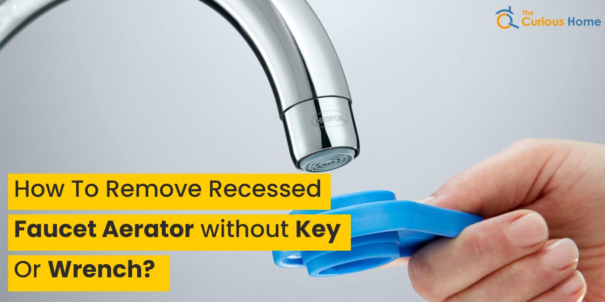 How To Remove Recessed Faucet Aerator Without Key Or Wrench?